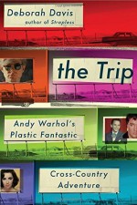 The Trip: Andy Warhol's Plastic Fantastic Cross-Country Adventure by Davis, Deborah (July 28, 2015) Hardcover - Deborah Davis