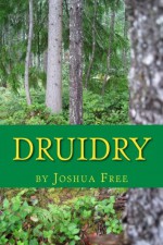 Druidry: The Wisdom of Dragon Kings, Druids, Wizards & The Pheryllt - Joshua Free, Maxine Bender, James Thomas