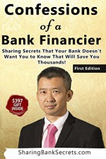 Confessions of a Bank Financier: Sharing Secrets That Your Bank Doesn't Want You to Know That Will Save You Thousands - Sua Truong, Wayne Purdin, Diane Chesson, Raymond Aaron