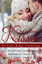 Christmas Kisses: An Echo Ridge Anthology (Echo Ridge Romance) (Volume 1) - Lucy McConnell, Cami Checketts, Heather Tullis, Rachelle J. Christensen, Connie E. Sokol