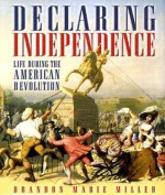 Declaring Independence: Life During the American Revolution - Brandon Marie Miller