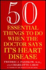 50 Essential Things to Do when the Doctor Says Its Heart Disease - Fredric J. Pashkow, Charlotte Libov