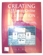 Creating a Winning Online Exhibition: A Guide for Libraries, Archives, and Museums - Martin R. Kalfatovic