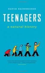 Teenagers: A Natural History: A Natural History - David Bainbridge, Gordon Neufeld