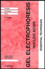 Gel Electrophoresis: Nucleic Acids: Essential Techniques - Paul Jones