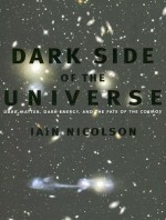 Dark Side of the Universe: Dark Matter, Dark Energy, and the Fate of the Cosmos - Iain Nicolson