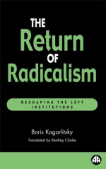 The Return Of Radicalism: Reshaping the Left Institutions - Boris Kagarlitsky