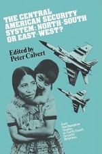 The Central American Security System: North-South or East-West? - Peter Calvert