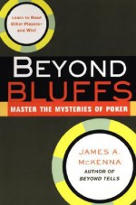 Beyond Bluffs: Master the Mysteries of Poker - James McKenna