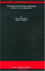 Integrated Smart Sensors: Design and Calibration (The Springer International Series in Engineering and Computer Science) - Gert Van Der Horn, Johan Huijsing