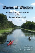 Waves of Wisdom: Grace, Guts, and Gators on the Lower Mississippi - Nancy Scheibe