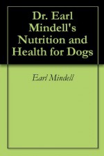 Earl Mindell's Nutrition & Health for Dogs: Keep Your Dog Healthy and Happy with Natural Preventative Care and Remedies - Earl Mindell, Elizabeth Renaghan