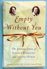 Empty Without You: The Intimate Letters Of Eleanor Roosevelt And Lorena Hickok - Roger Streitmatter