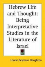 Hebrew Life and Thought: Being Interpretive Studies in the Literature of Israel - Louise Seymour Houghton