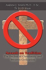 Assault on Tradition: The Decline of Christianity and Western Civilization - Andrew J. Smith