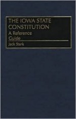 The Iowa State Constitution: A Reference Guide - Jack Stark