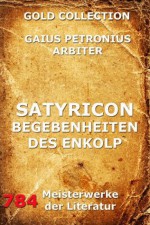 Satyricon - Begebenheiten des Enkolp: Erweiterte Ausgabe (German Edition) - Gaius Petronius Arbiter