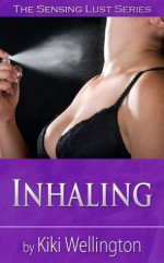 Inhaling (The Sensing Lust Series) - Kiki Wellington