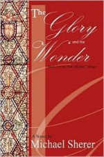 The Glory and the Wonder: A Novel: Book Two in the Saint Michael Trilogy - Michael Sherer