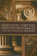 Essential Virtues: Marks of the Christ-Centered Life - Jim Berg