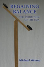 Regaining Balance: The Evolution of the UUA - Michael Werner