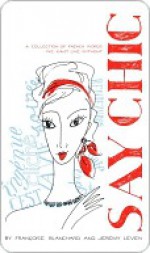 Say Chic: A Collection of French Words We Can't Live Without - Francoise Blanchard, Jeremy Leven