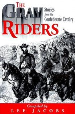 Gray Riders: Stories from the Confederate Cavalry - Lee Jacobs