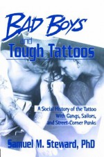 Bad Boys and Tough Tattoos: A Social History of the Tattoo With Gangs, Sailors, and Street-Corner Punks 1950-1965 (Haworth Gay & Lesbian Studies) - John Dececco Phd, Michael Williams