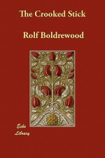 The Crooked Stick - Rolf Boldrewood