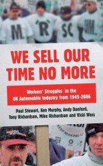 We Sell Our Time No More: Workers' Struggles Against Lean Production in the British Car Industry - Mike Richardson, Tony Richardson, Ken Murphy, Andy Danford, Vicki Wass