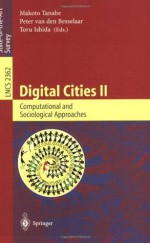 Digital Cities II. Computational and Sociological Approaches: Second Kyoto Workshop on Digital Cities, Kyoto, Japan, October 18-20, 2001. Revised Papers (Lecture Notes in Computer Science) - Makoto Tanabe, Peter Van Den Besselaar, Toru Ishida