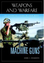 Machine Guns: An Illustrated History of Their Impact - James H. Willbanks, Spencer C. Tucker