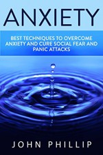 Anxiety: How to reduce Anxiety and shyness, lower stress, build self-esteem, be more social, cure panic attacks in your life - John Phillip, Ryan Smith