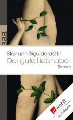 Der gute Liebhaber (German Edition) - Steinunn Sigurdardóttir, Coletta Bürling