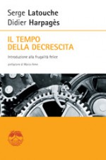 Il tempo della decrescita - Serge Latouche, Didier Harpagès, Guido Lagomarsino, Marco Aime