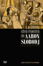 La última obra maestra de Aaron Slobodj - José Carlos Fernandes