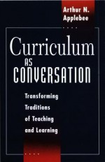 Curriculum as Conversation: Transforming Traditions of Teaching and Learning - Arthur N. Applebee