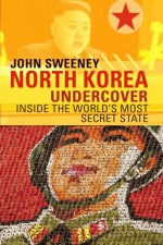 North Korea Undercover: Inside The World's Most Secret State - John Sweeney