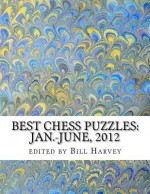 Best Chess Puzzles: Jan.-June, 2012 - Bill Harvey