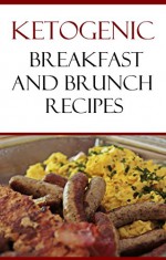 Low Carb Breakfast Recipes: Delicious Low Carb Ketogenic Breakfast Recipes For Weight Loss (Easy Low Carb Recipes) - Brian Smith