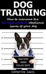 Dog Training: How to Overcome the 15 Most Common Obedience Issues of Your Dog (puppy training, housebreaking dog, housetraining puppy, obedient dog, obedient puppy) - Catherine Lewis, Dog Training: Dog Training, Housebreaking: Housebreaking, Puppy Training: Puppy Training, Housebreaking Dog: Housebreaking Dog, Dogs: Dogs, Obedient: Obedient, Obedient Puppy: Obedient Puppy