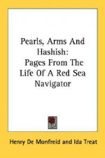 Pearls, Arms and Hashish: Pages from the Life of a Red Sea Navigator - Henry de Monfreid