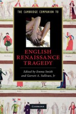 The Cambridge Companion to English Renaissance Tragedy - Emma Smith, Garrett A. Sullivan Jr.