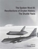 The Spoken Word III: Recollections of Dryden's History; The Shuttle Years - National Aeronautics and Space Administration, Christian Gelzer