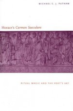 Horace's "Carmen Saeculare": Ritual Magic and the Poet`s Art - Michael C.J. Putnam