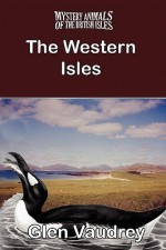 The Mystery Animals of the British Isles: The Western Isles - Glen Vaudrey