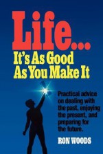 Life, it's as good as you make it - Ron Woods