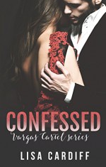 Confessed (Vargas Cartel Series Book 3) - Lisa Cardiff