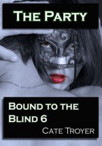 The Party (Bound to the Blind) (Billionaire BDSM) - Cate Troyer