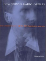 Ezra Pound's Radio Operas: The BBC Experiments, 1931-1933 - Margaret Fisher